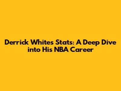 Derrick White's Stats: A Deep Dive into His NBA Career