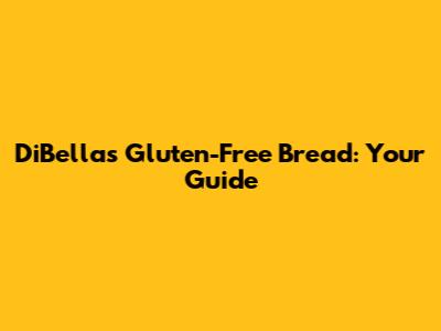 DiBella's Gluten-Free Bread: Your Guide