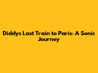 Diddy's Last Train to Paris: A Sonic Journey