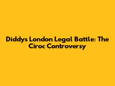 Diddy's London Legal Battle: The Ciroc Controversy