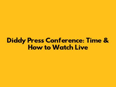 Diddy Press Conference: Time & How to Watch Live