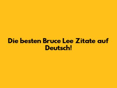Die besten Bruce Lee Zitate auf Deutsch!