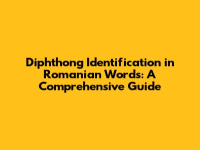 Diphthong Identification in Romanian Words: A Comprehensive Guide