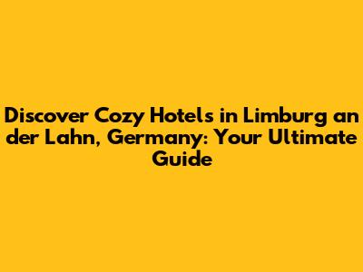 Discover Cozy Hotels in Limburg an der Lahn, Germany: Your Ultimate Guide