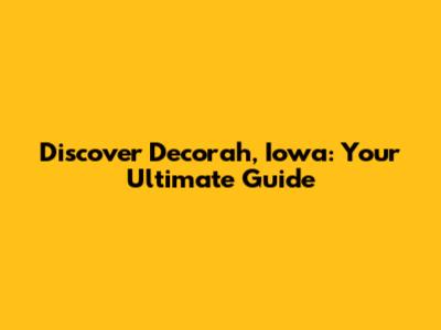 Discover Decorah, Iowa: Your Ultimate Guide