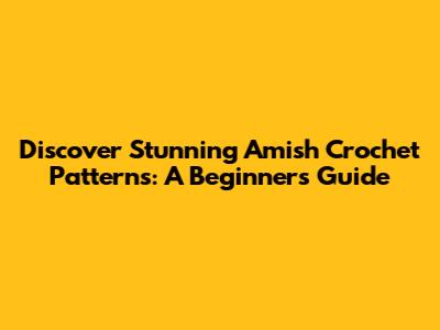 Discover Stunning Amish Crochet Patterns: A Beginner's Guide