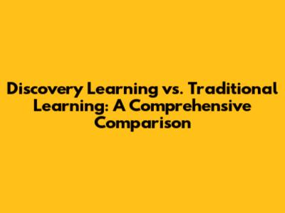 Discovery Learning vs. Traditional Learning: A Comprehensive Comparison