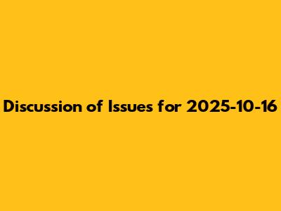 Discussion of Issues for 2025-10-16