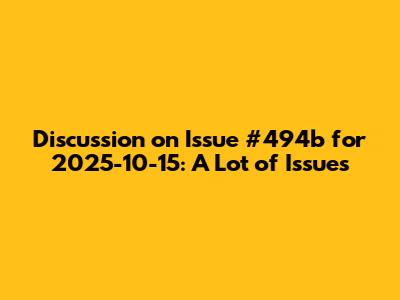 Discussion on Issue #494b for 2025-10-15: A Lot of Issues