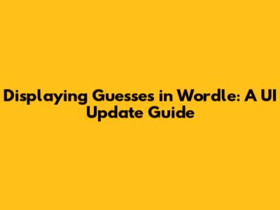 Displaying Guesses in Wordle: A UI Update Guide