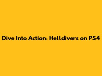 Dive Into Action: Helldivers on PS4