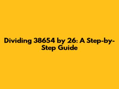 Dividing 38654 by 26: A Step-by-Step Guide