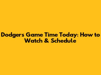 Dodgers Game Time Today: How to Watch & Schedule
