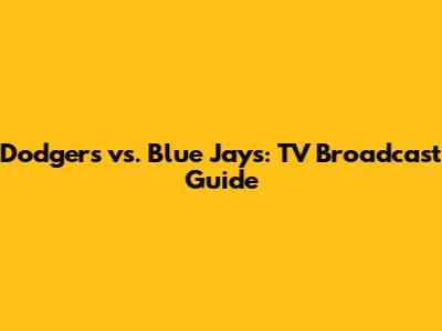 Dodgers vs. Blue Jays: TV Broadcast Guide