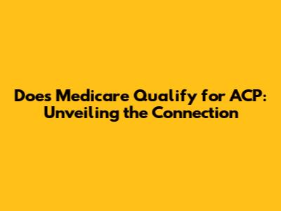 Does Medicare Qualify for ACP: Unveiling the Connection
