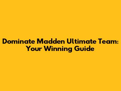 Dominate Madden Ultimate Team: Your Winning Guide