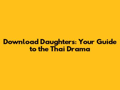 Download 'Daughters': Your Guide to the Thai Drama