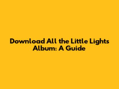 Download All the Little Lights Album: A Guide