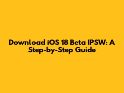 Download iOS 18 Beta IPSW: A Step-by-Step Guide