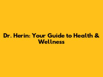 Dr. Herin: Your Guide to Health & Wellness