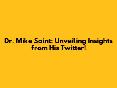 Dr. Mike Saint: Unveiling Insights from His Twitter!