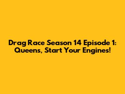 Drag Race Season 14 Episode 1: Queens, Start Your Engines!