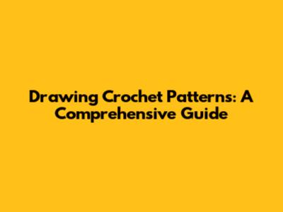 Drawing Crochet Patterns: A Comprehensive Guide