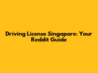 Driving License Singapore: Your Reddit Guide