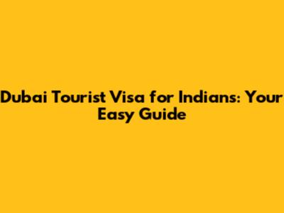 Dubai Tourist Visa for Indians: Your Easy Guide