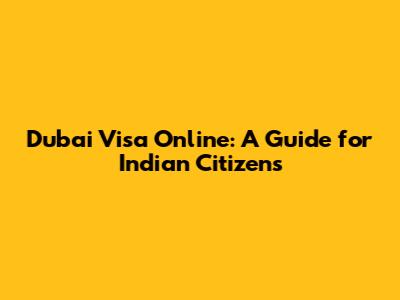 Dubai Visa Online: A Guide for Indian Citizens