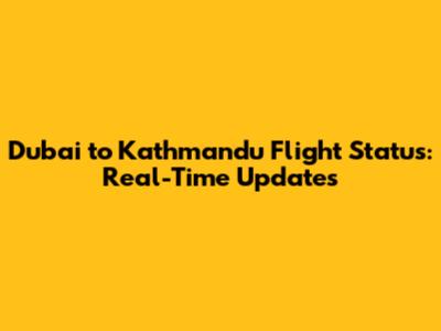 Dubai to Kathmandu Flight Status: Real-Time Updates