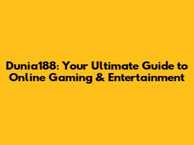 Dunia188: Your Ultimate Guide to Online Gaming & Entertainment
