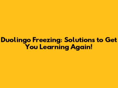 Duolingo Freezing: Solutions to Get You Learning Again!