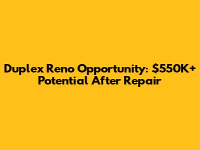 Duplex Reno Opportunity: $550K+ Potential After Repair