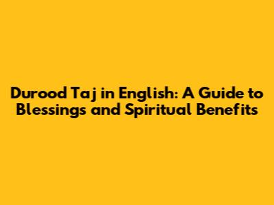 Durood Taj in English: A Guide to Blessings and Spiritual Benefits