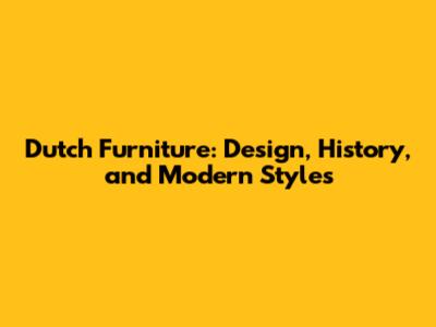 Dutch Furniture: Design, History, and Modern Styles