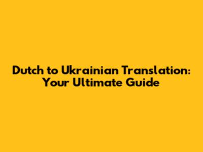 Dutch to Ukrainian Translation: Your Ultimate Guide