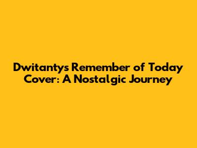 Dwitanty's 'Remember of Today' Cover: A Nostalgic Journey