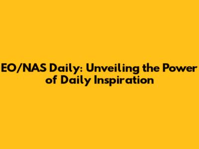 EO/NAS Daily: Unveiling the Power of Daily Inspiration