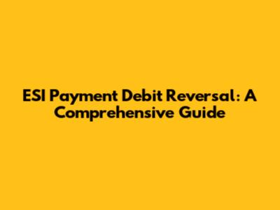 ESI Payment Debit Reversal: A Comprehensive Guide