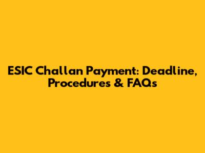 ESIC Challan Payment: Deadline, Procedures & FAQs