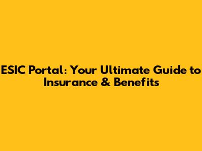 ESIC Portal: Your Ultimate Guide to Insurance & Benefits