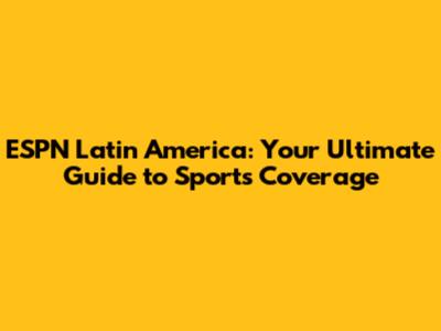 ESPN Latin America: Your Ultimate Guide to Sports Coverage