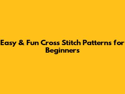 Easy & Fun Cross Stitch Patterns for Beginners
