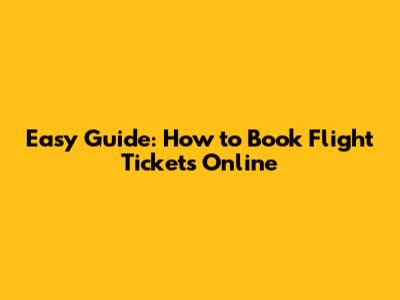 Easy Guide: How to Book Flight Tickets Online