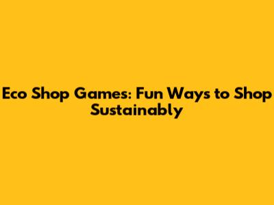 Eco Shop Games: Fun Ways to Shop Sustainably