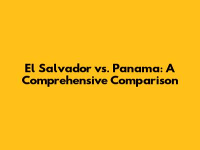El Salvador vs. Panama: A Comprehensive Comparison