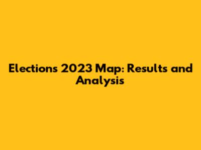 Elections 2023 Map: Results and Analysis