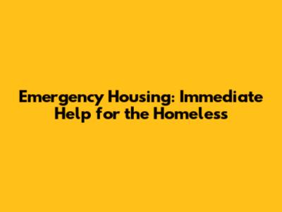 Emergency Housing: Immediate Help for the Homeless