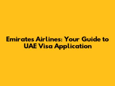Emirates Airlines: Your Guide to UAE Visa Application